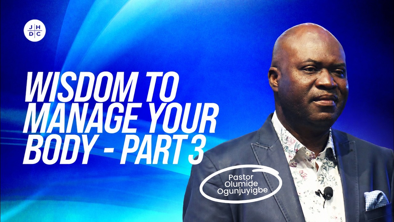 Wisdom to Manage Your Body Part 3 | Pastor Olumide Ogunjuyigbe